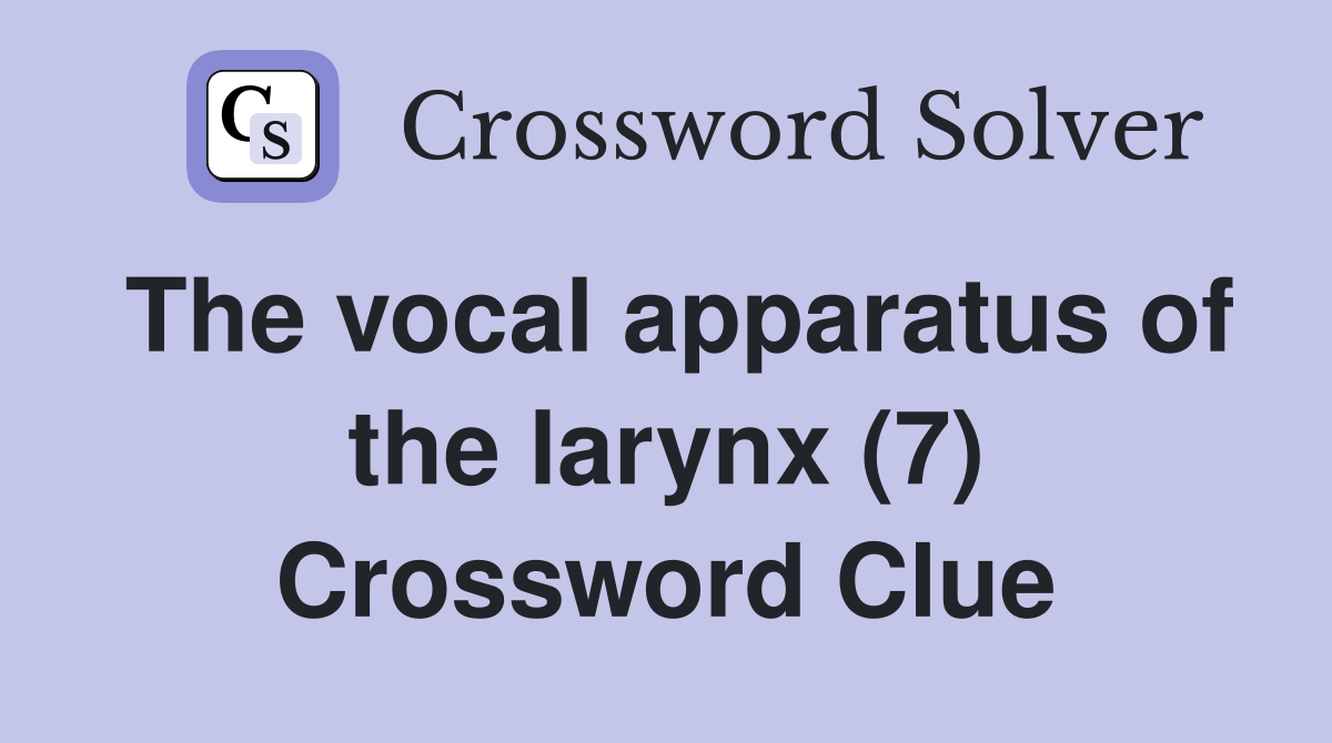 The vocal apparatus of the larynx (7) Crossword Clue Answers